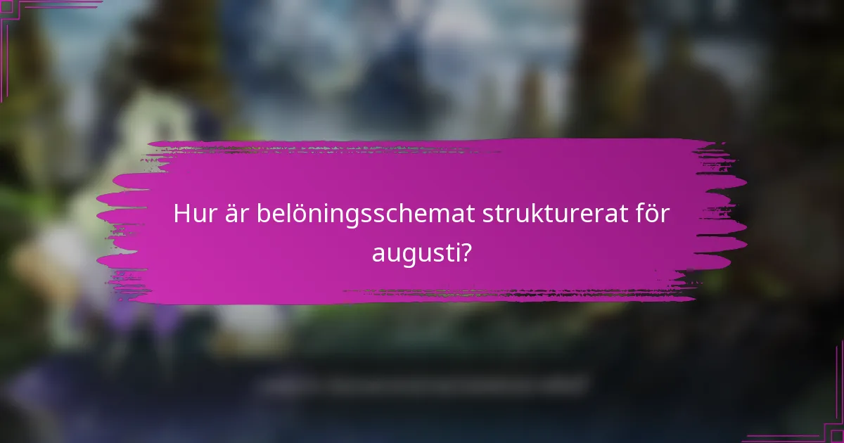 Hur är belöningsschemat strukturerat för augusti?
