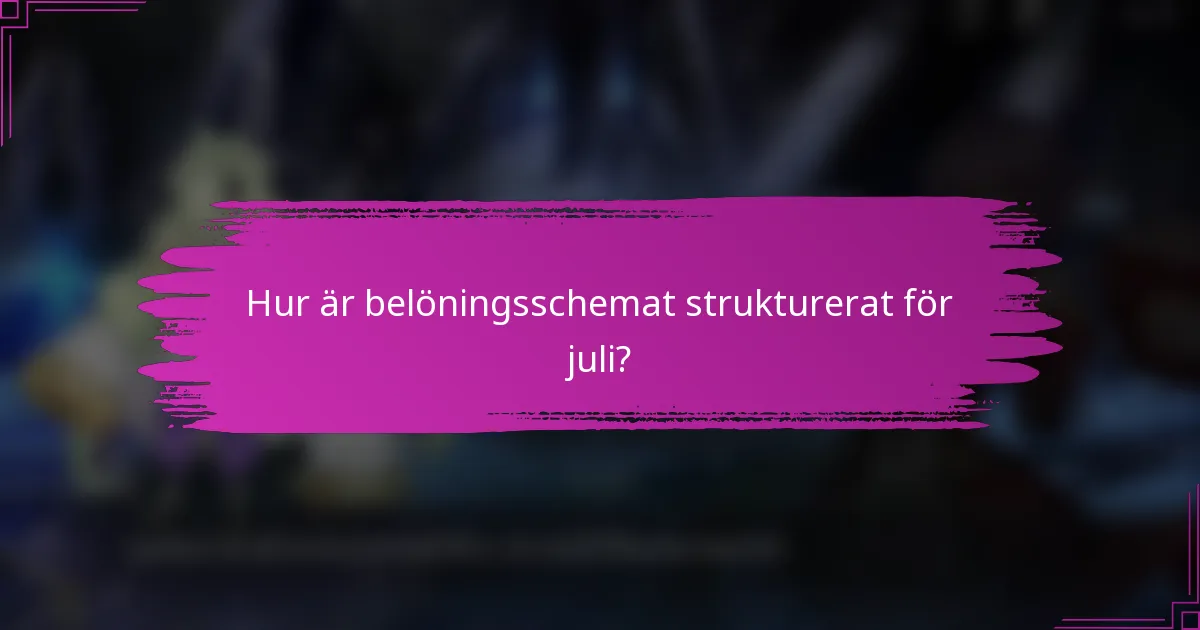Hur är belöningsschemat strukturerat för juli?