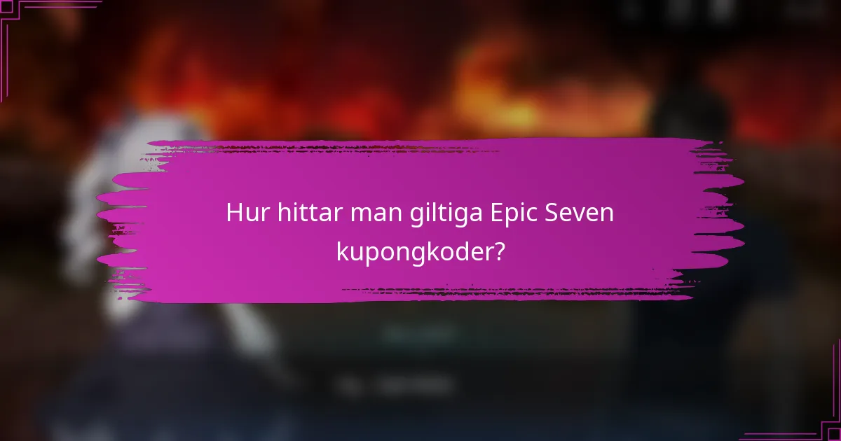Hur hittar man giltiga Epic Seven kupongkoder?