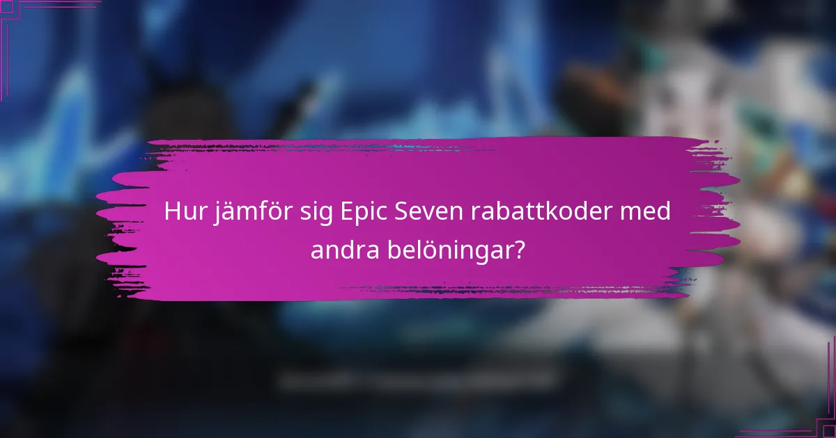 Hur jämför sig Epic Seven rabattkoder med andra belöningar?