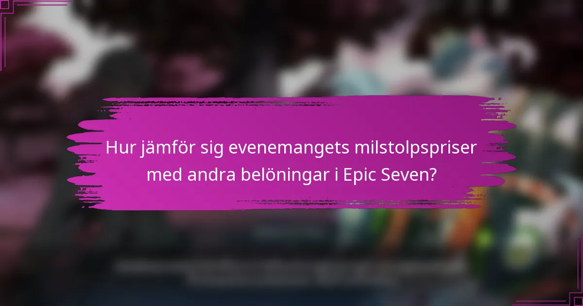 Hur jämför sig evenemangets milstolpspriser med andra belöningar i Epic Seven?