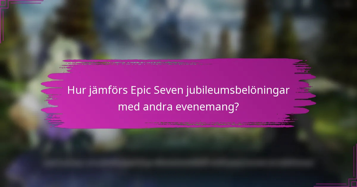 Hur jämförs Epic Seven jubileumsbelöningar med andra evenemang?