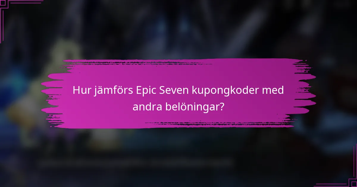 Hur jämförs Epic Seven kupongkoder med andra belöningar?