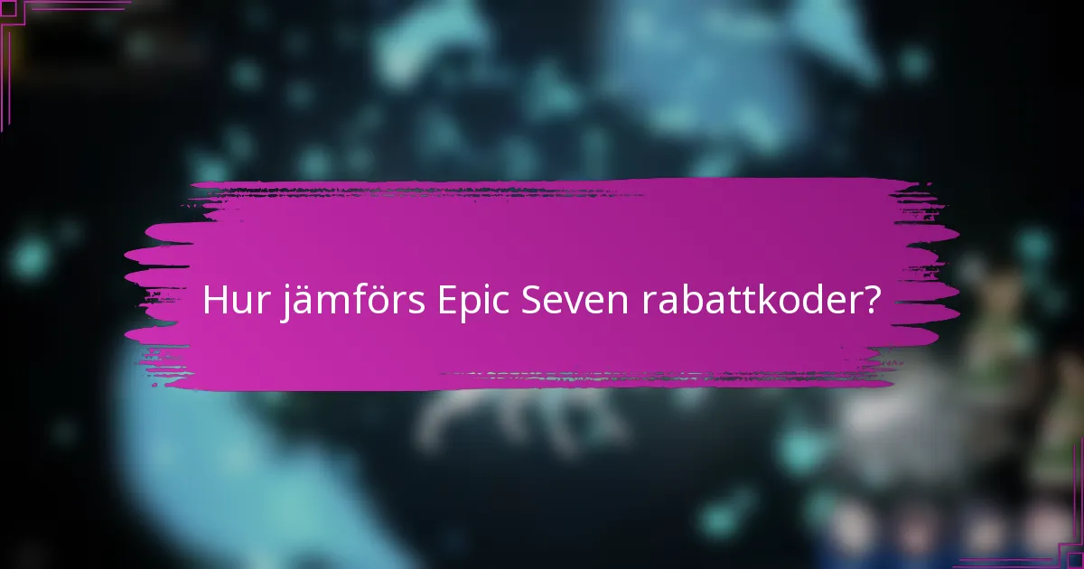 Hur jämförs Epic Seven rabattkoder?