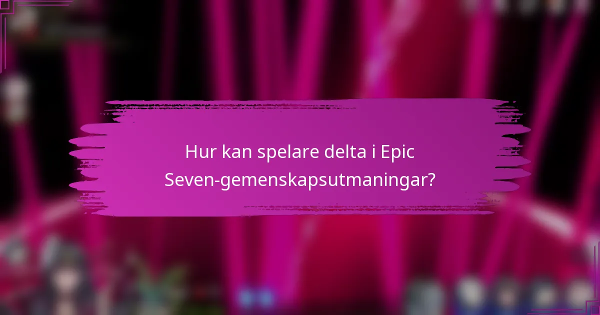 Hur kan spelare delta i Epic Seven-gemenskapsutmaningar?