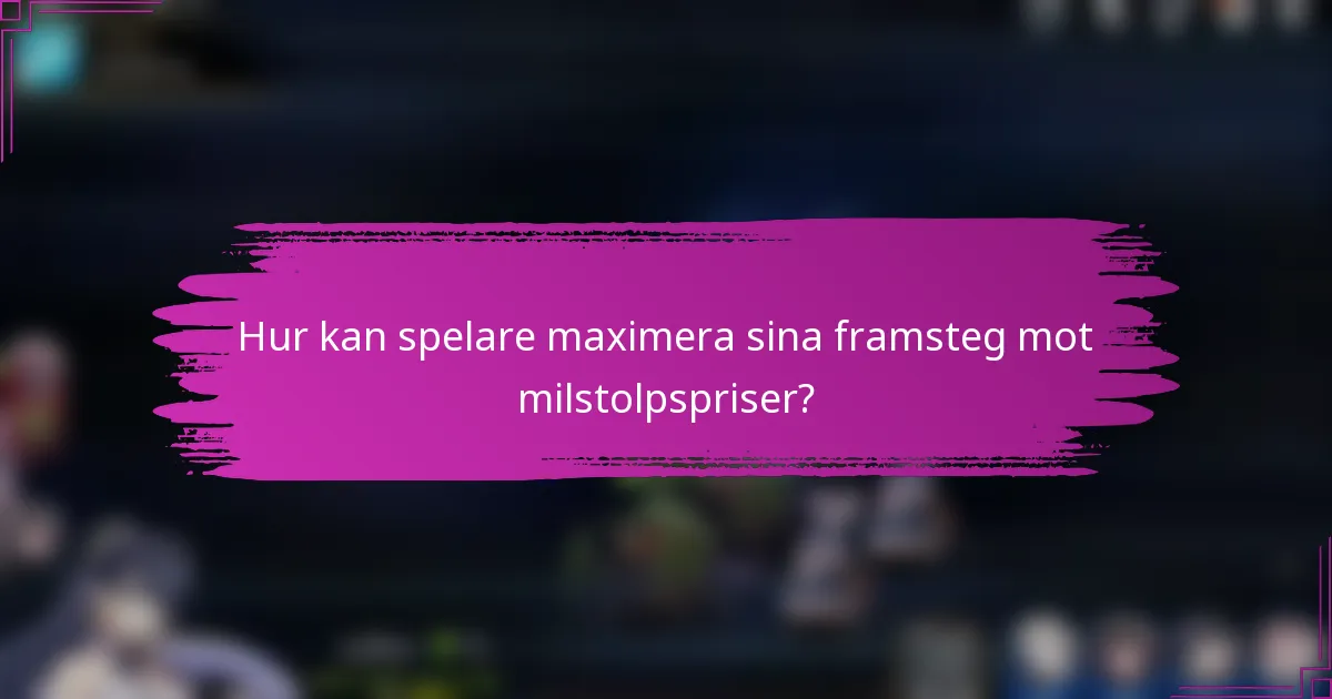 Hur kan spelare maximera sina framsteg mot milstolpspriser?