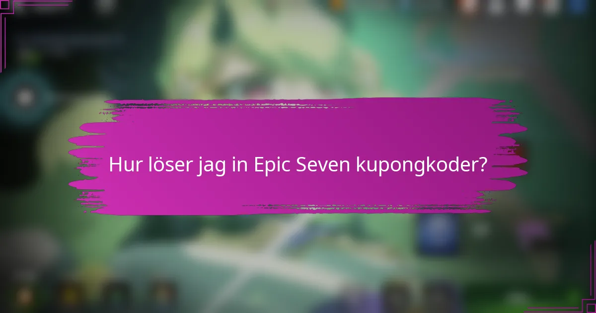 Hur löser jag in Epic Seven kupongkoder?
