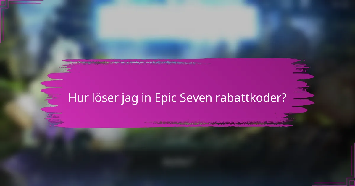 Hur löser jag in Epic Seven rabattkoder?