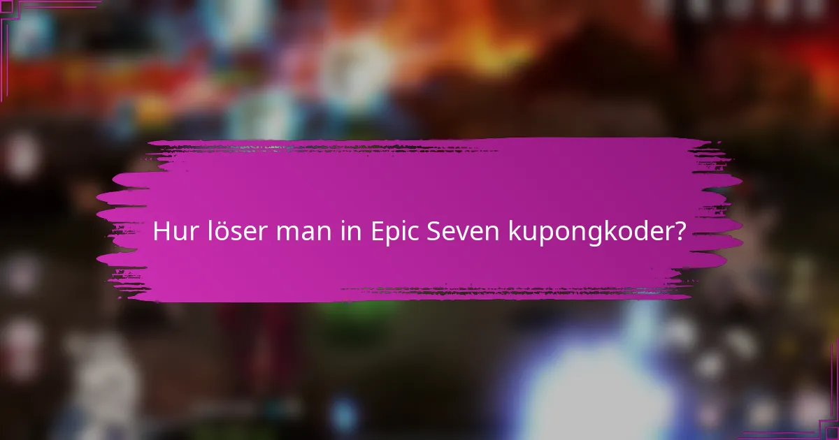 Hur löser man in Epic Seven kupongkoder?