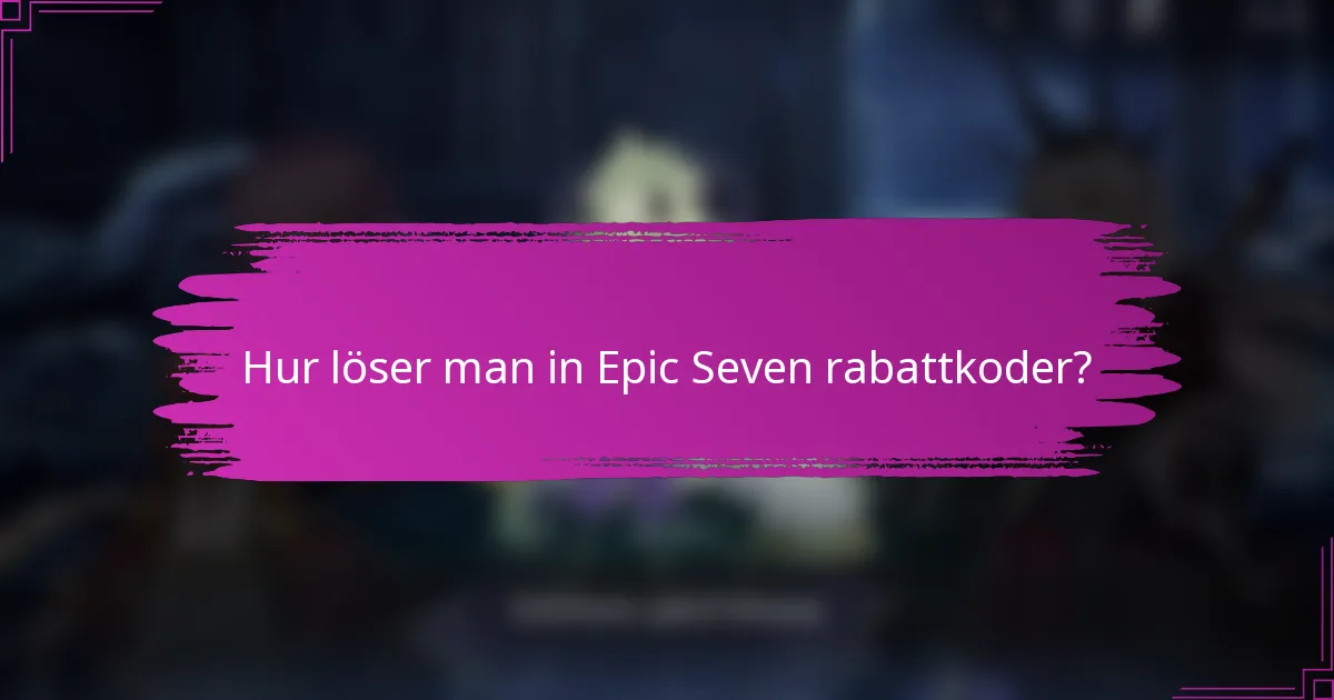 Hur löser man in Epic Seven rabattkoder?