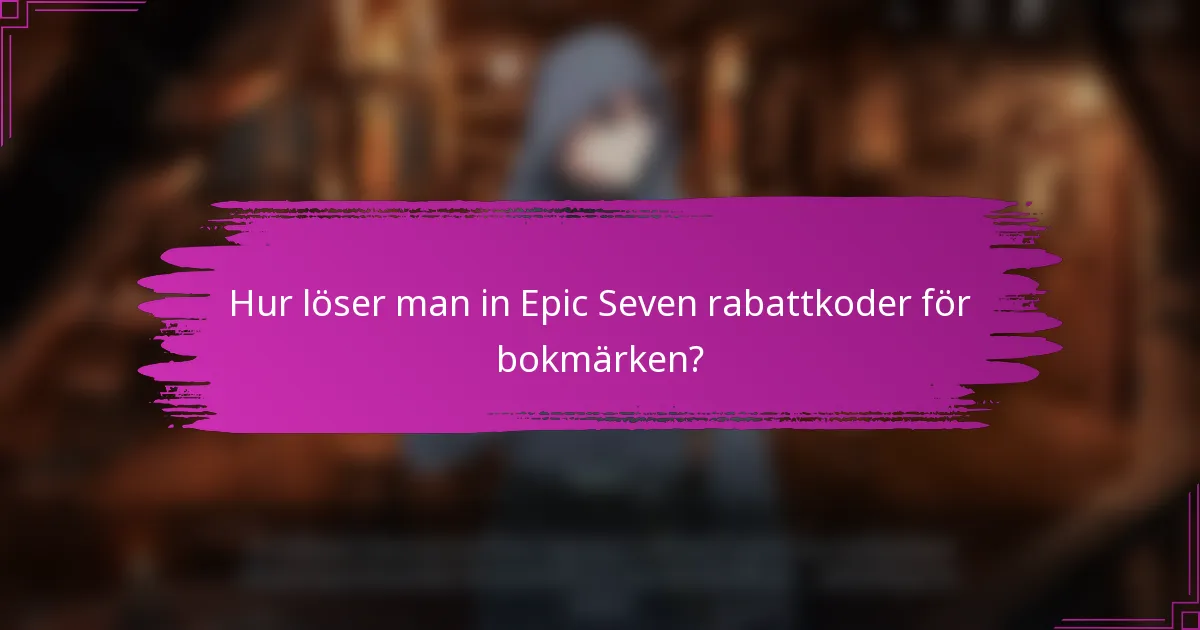 Hur löser man in Epic Seven rabattkoder för bokmärken?