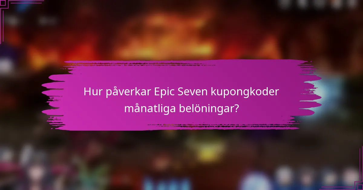 Hur påverkar Epic Seven kupongkoder månatliga belöningar?