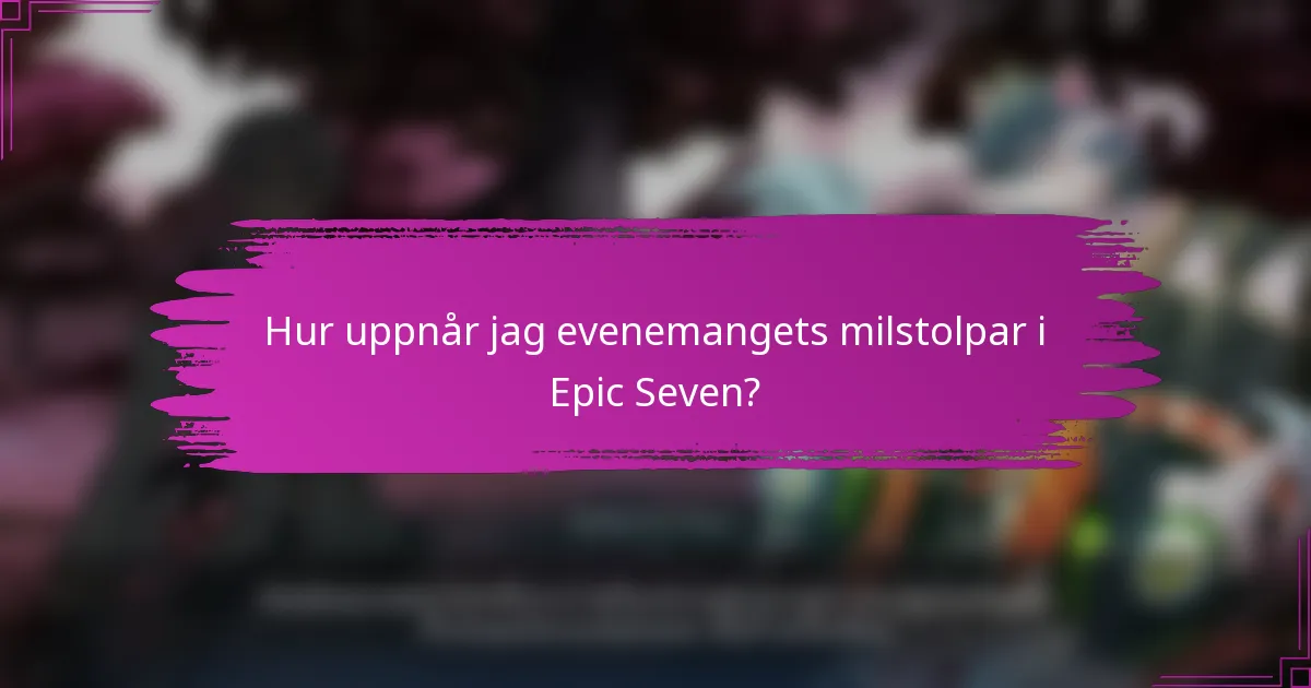 Hur uppnår jag evenemangets milstolpar i Epic Seven?