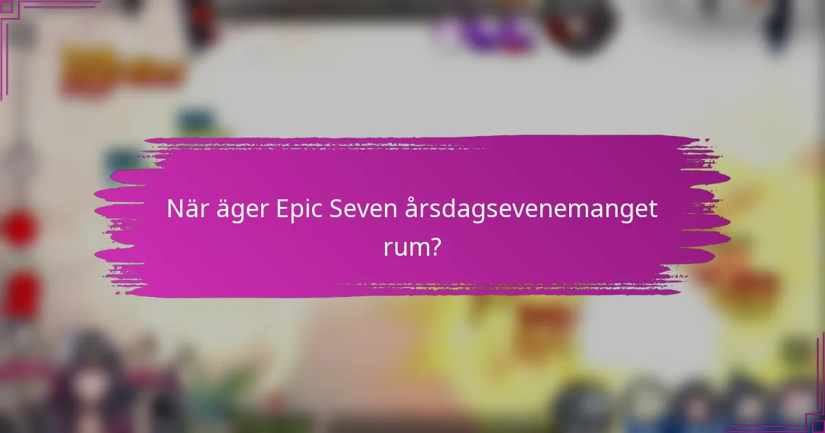 När äger Epic Seven årsdagsevenemanget rum?