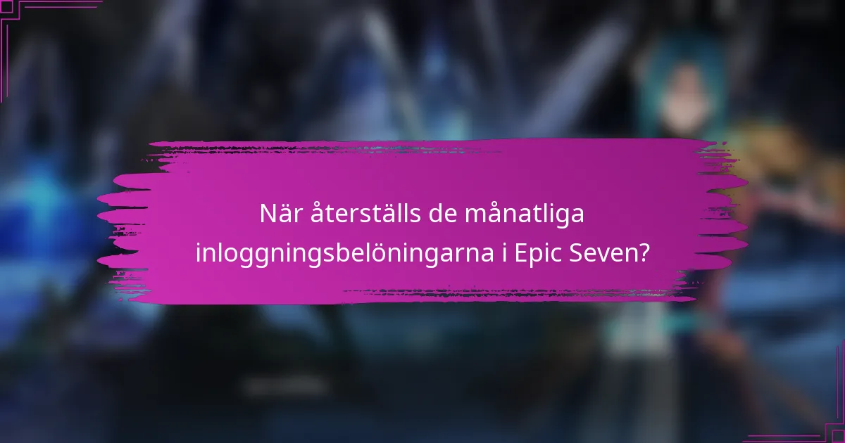 När återställs de månatliga inloggningsbelöningarna i Epic Seven?