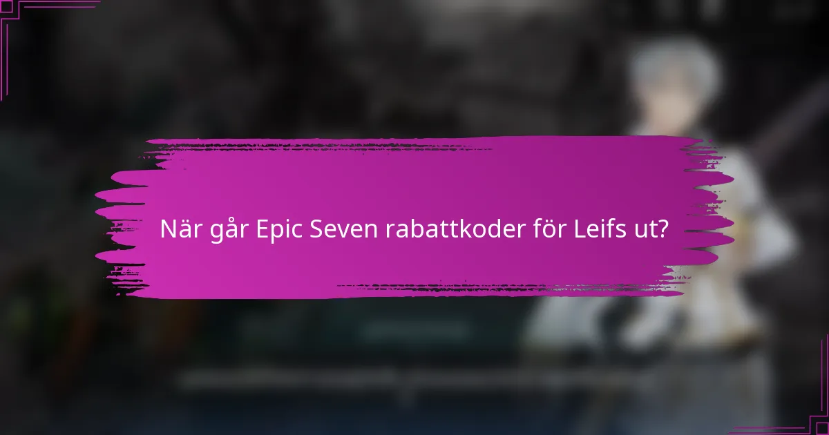 När går Epic Seven rabattkoder för Leifs ut?