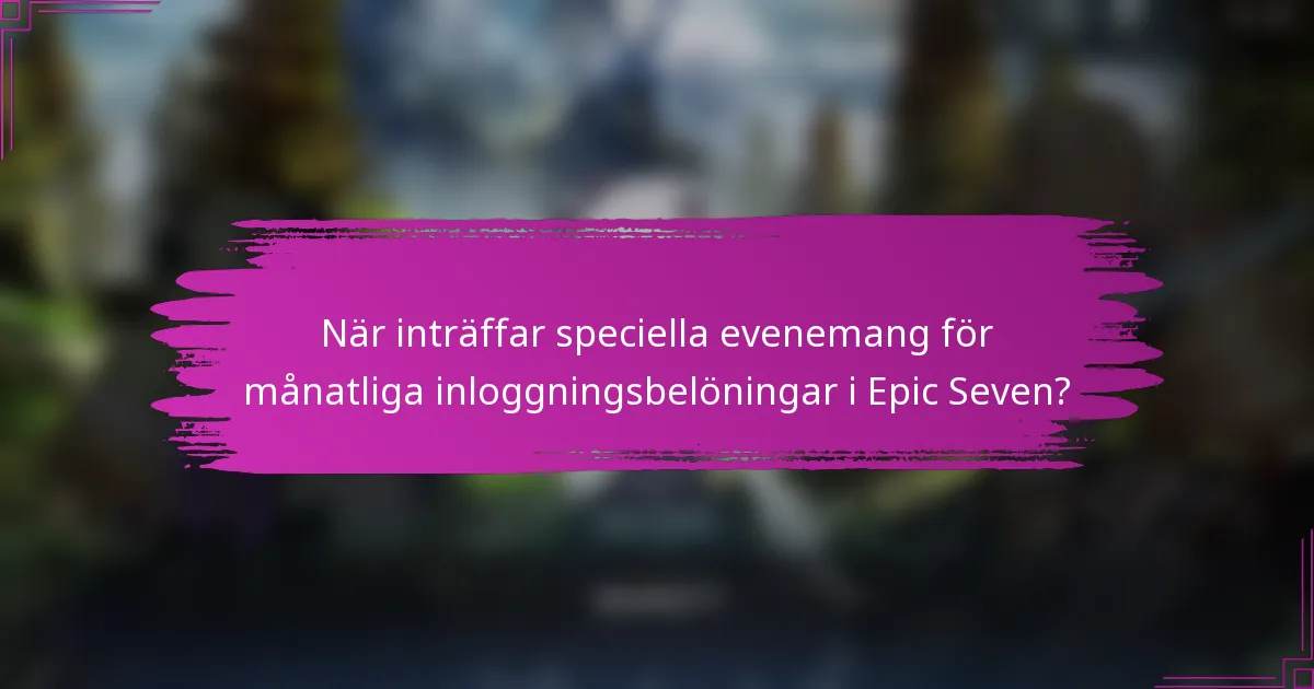 När inträffar speciella evenemang för månatliga inloggningsbelöningar i Epic Seven?