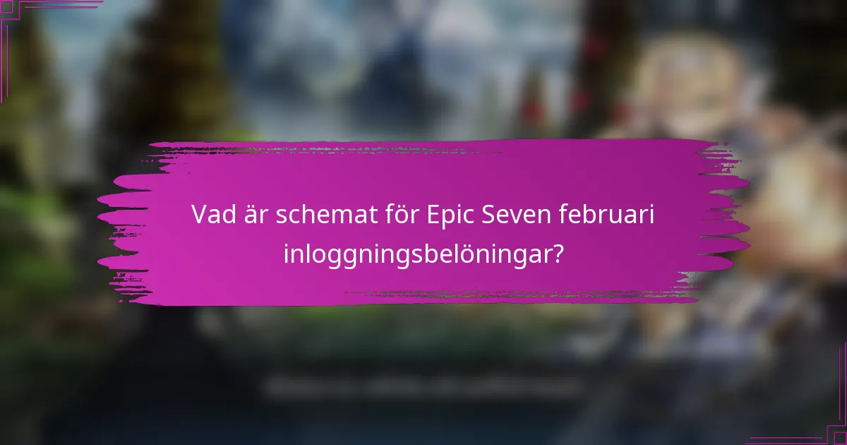 Vad är schemat för Epic Seven februari inloggningsbelöningar?
