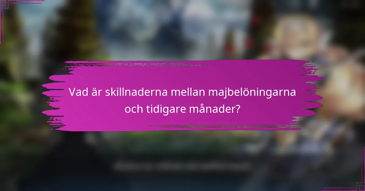 Vad är skillnaderna mellan majbelöningarna och tidigare månader?