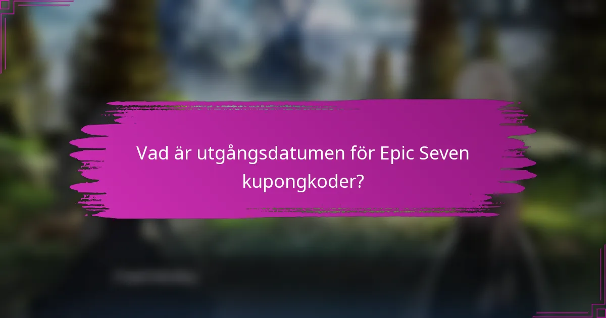 Vad är utgångsdatumen för Epic Seven kupongkoder?
