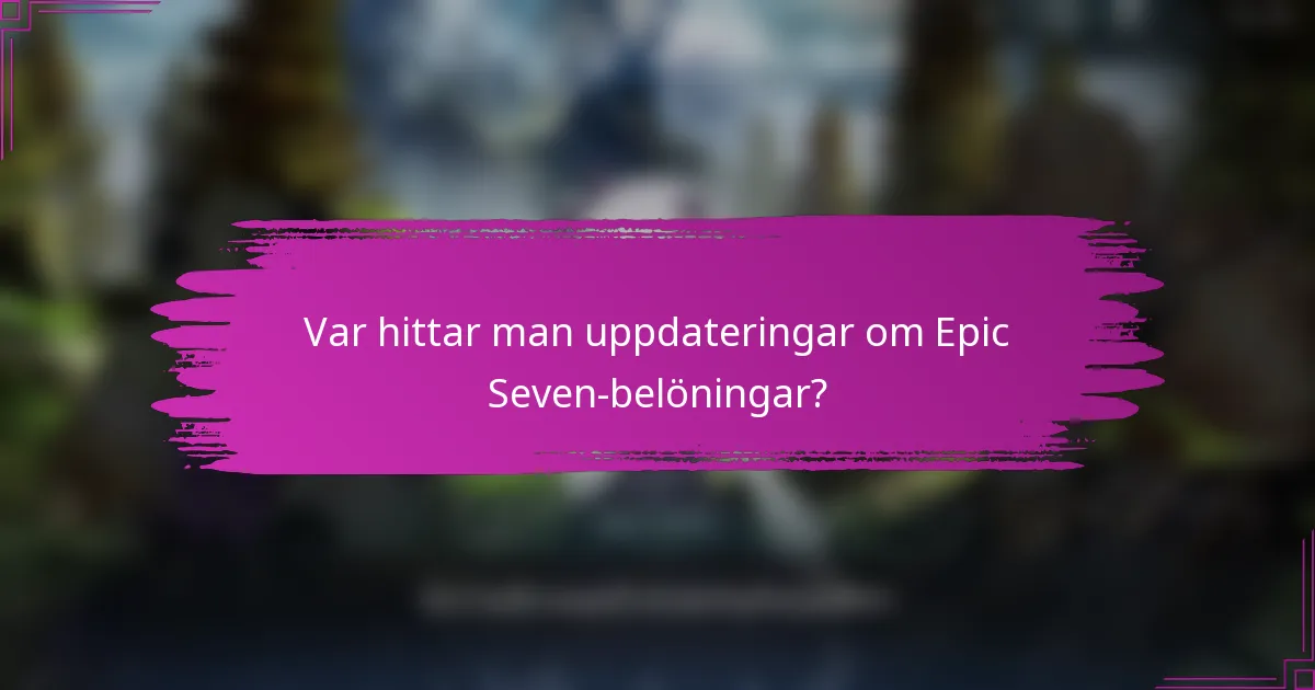 Var hittar man uppdateringar om Epic Seven-belöningar?