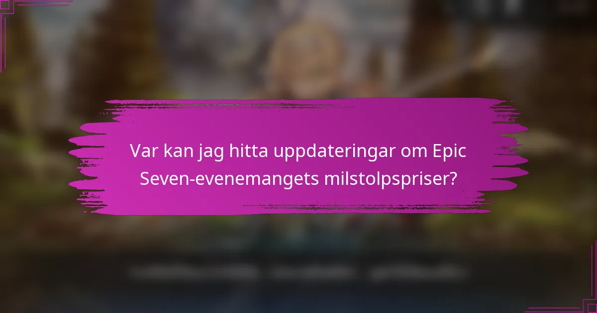 Var kan jag hitta uppdateringar om Epic Seven-evenemangets milstolpspriser?