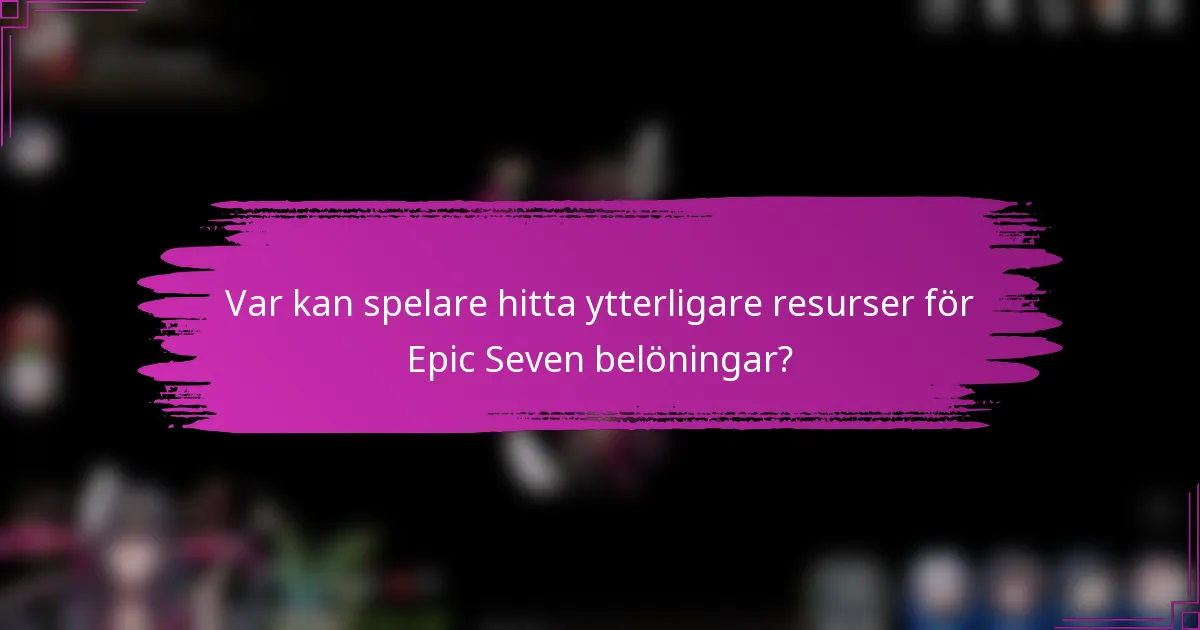 Var kan spelare hitta ytterligare resurser för Epic Seven belöningar?