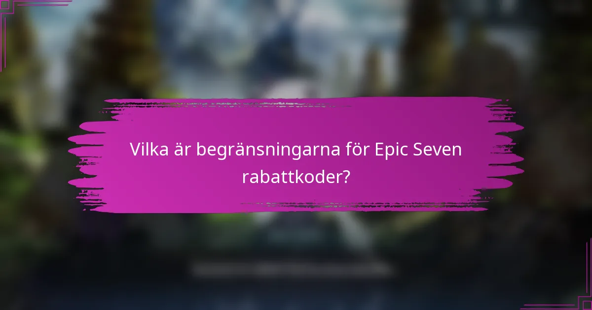 Vilka är begränsningarna för Epic Seven rabattkoder?
