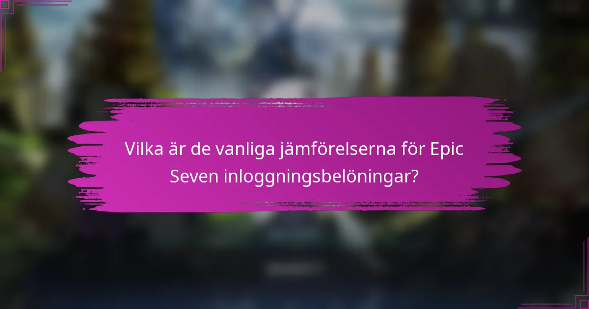 Vilka är de vanliga jämförelserna för Epic Seven inloggningsbelöningar?