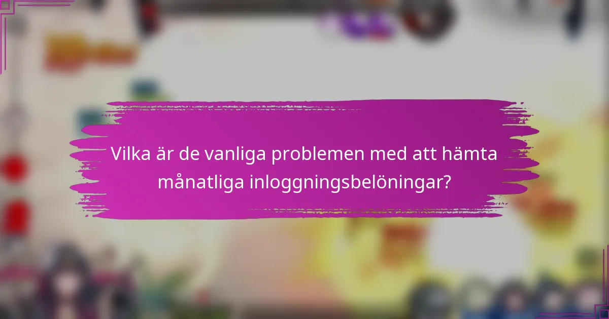 Vilka är de vanliga problemen med att hämta månatliga inloggningsbelöningar?