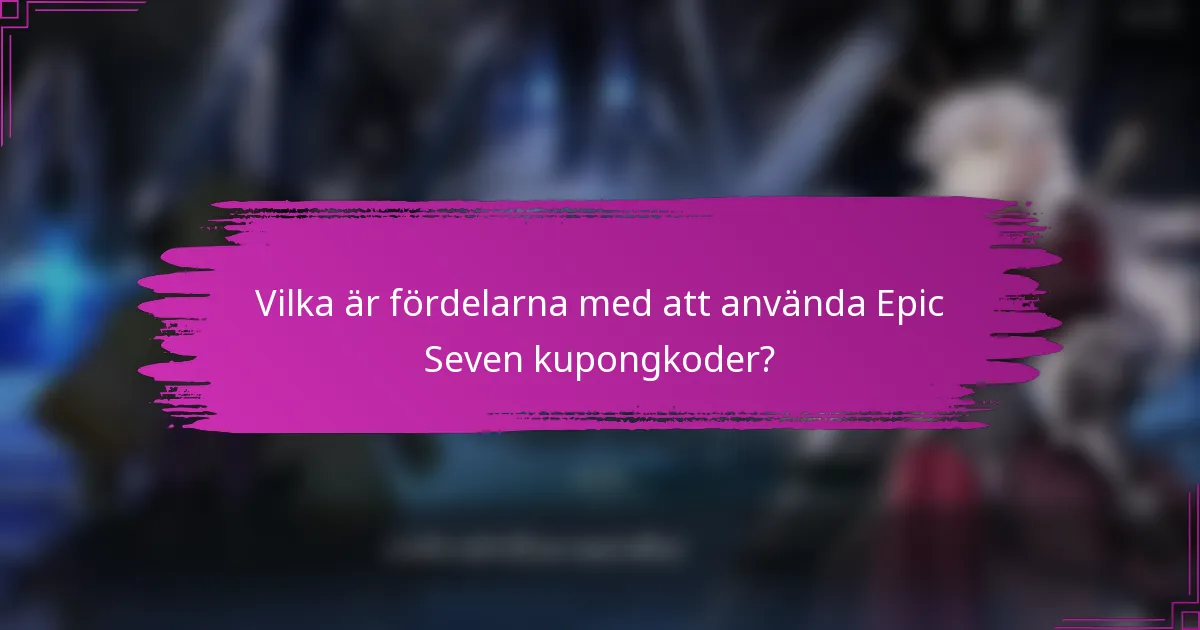 Vilka är fördelarna med att använda Epic Seven kupongkoder?