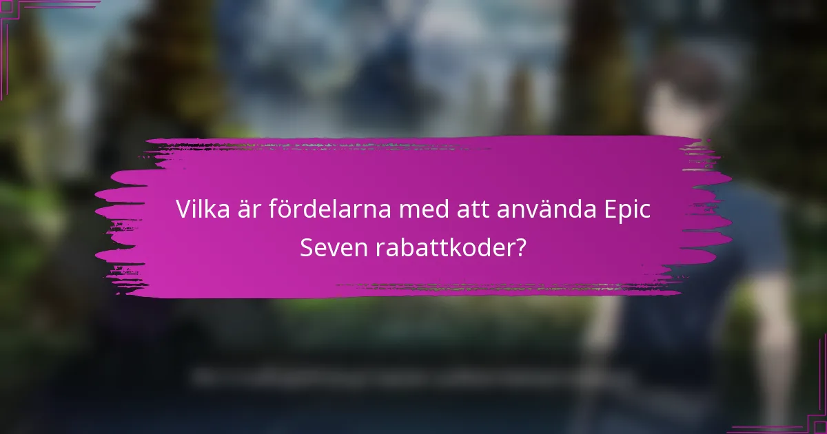 Vilka är fördelarna med att använda Epic Seven rabattkoder?