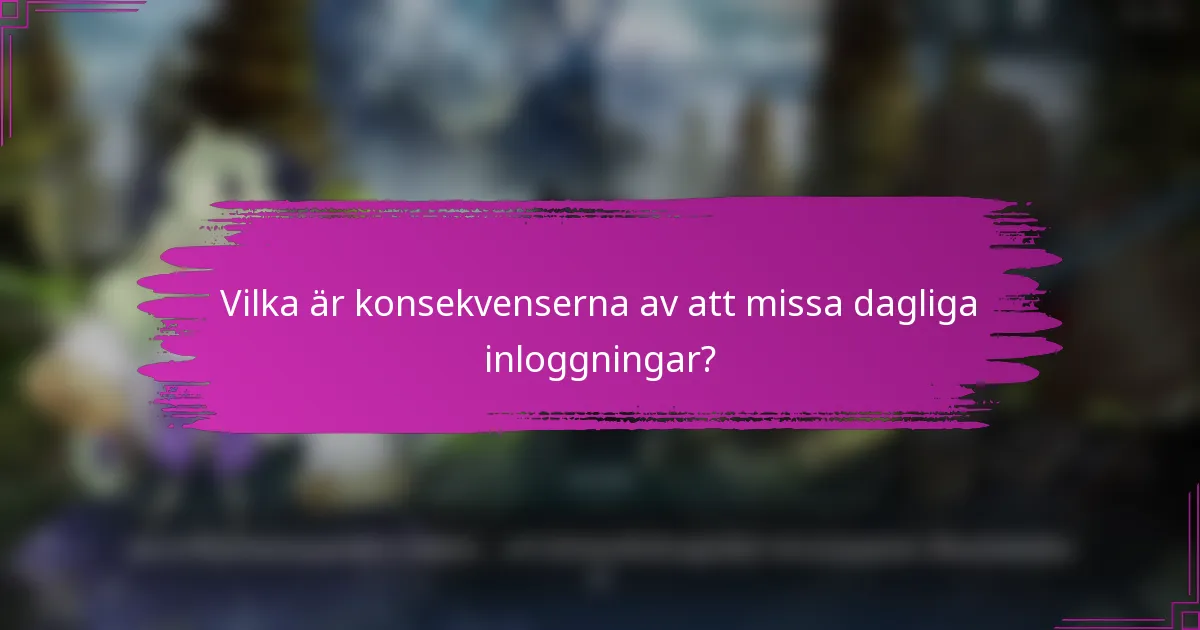 Vilka är konsekvenserna av att missa dagliga inloggningar?