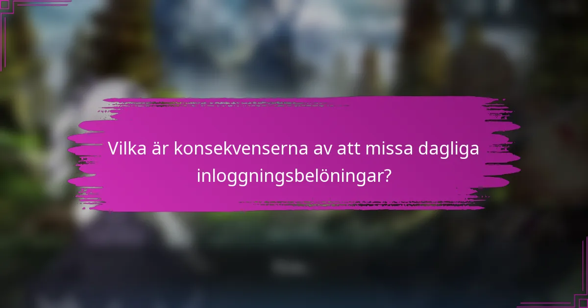 Vilka är konsekvenserna av att missa dagliga inloggningsbelöningar?