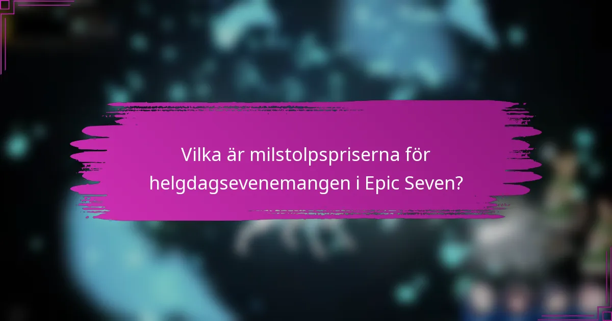Vilka är milstolpspriserna för helgdagsevenemangen i Epic Seven?