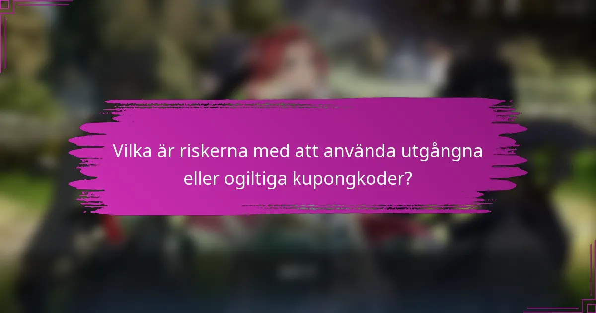 Vilka är riskerna med att använda utgångna eller ogiltiga kupongkoder?