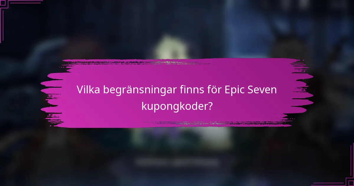 Vilka begränsningar finns för Epic Seven kupongkoder?