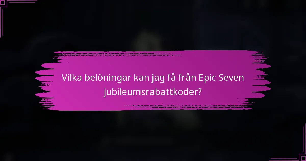 Vilka belöningar kan jag få från Epic Seven jubileumsrabattkoder?