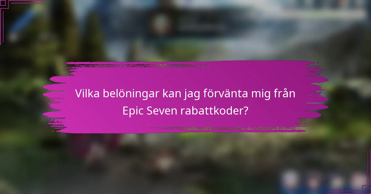 Vilka belöningar kan jag förvänta mig från Epic Seven rabattkoder?