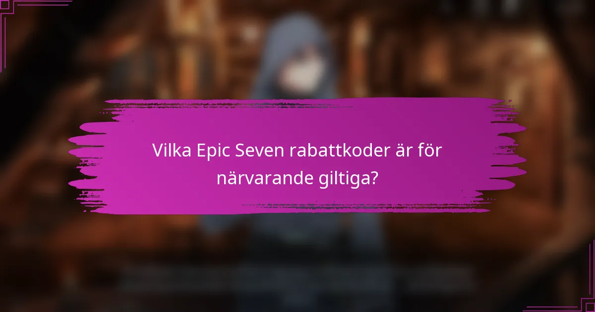Vilka Epic Seven rabattkoder är för närvarande giltiga?