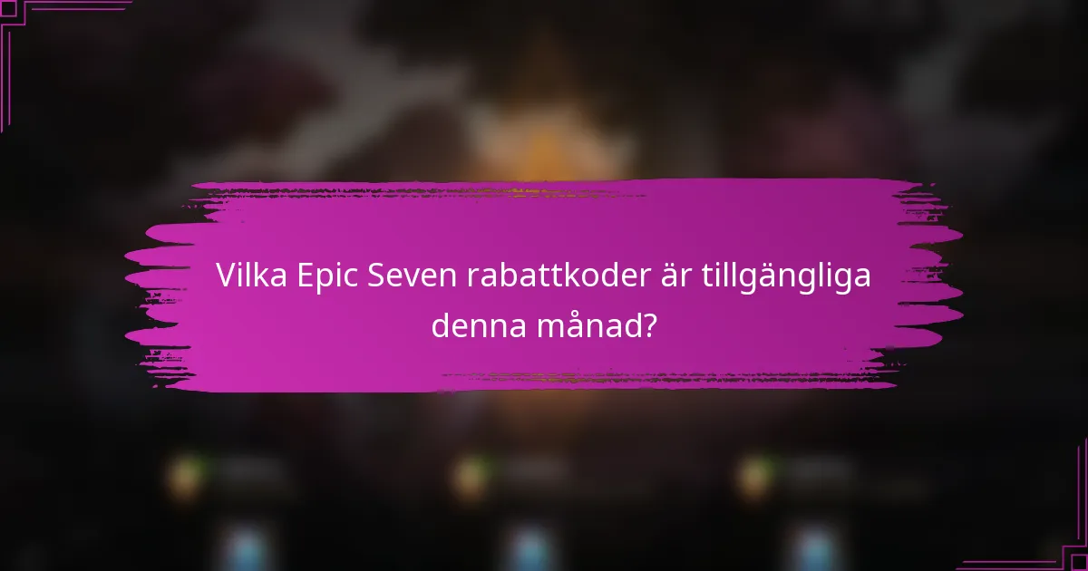 Vilka Epic Seven rabattkoder är tillgängliga denna månad?