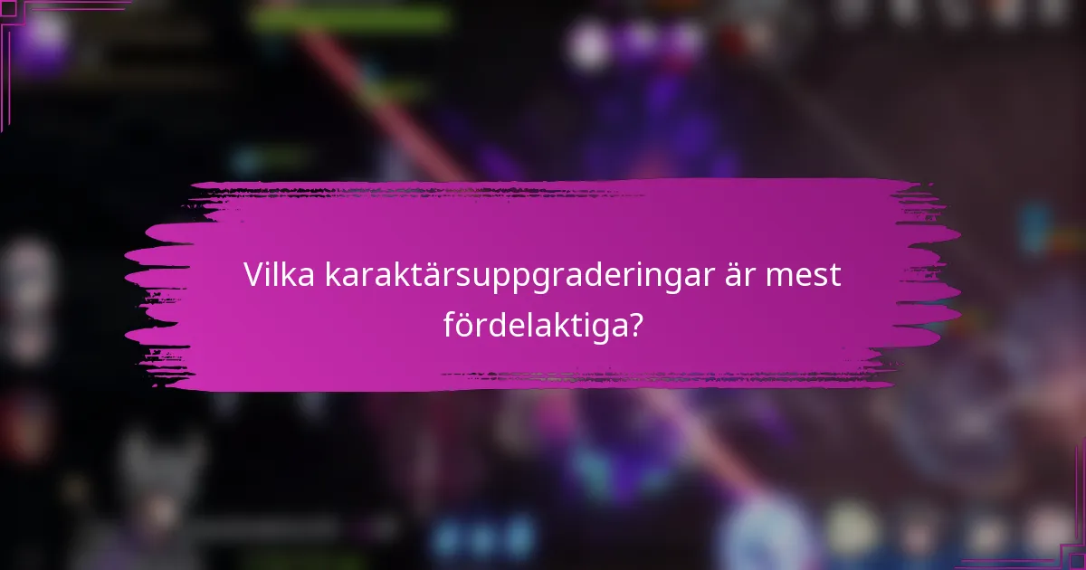Vilka karaktärsuppgraderingar är mest fördelaktiga?