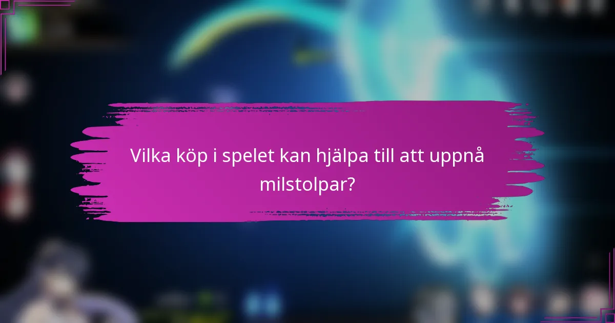 Vilka köp i spelet kan hjälpa till att uppnå milstolpar?