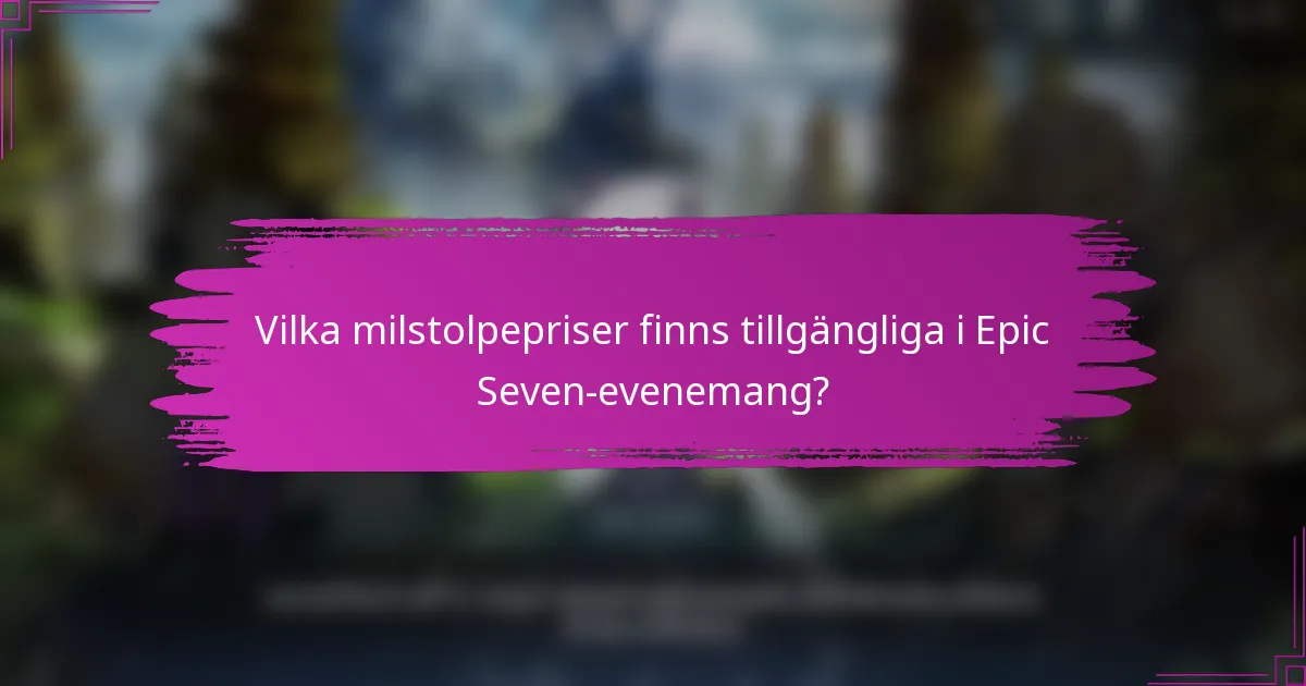 Vilka milstolpepriser finns tillgängliga i Epic Seven-evenemang?