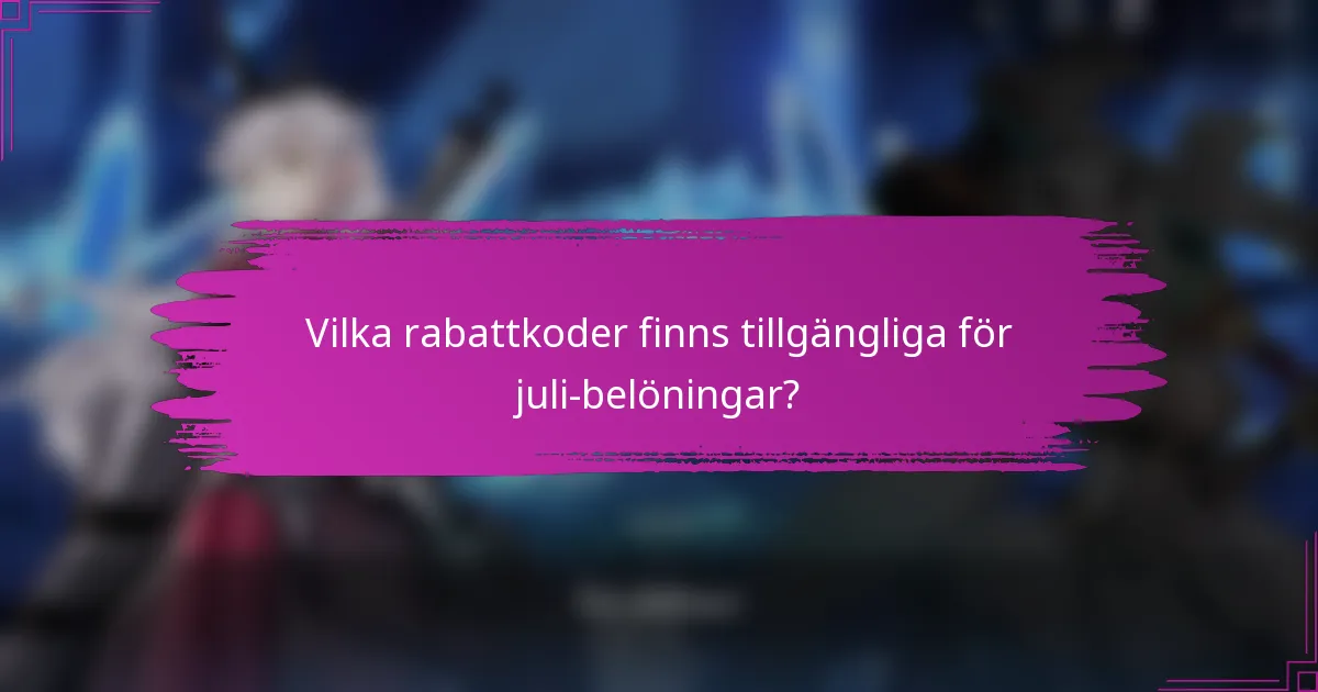 Vilka rabattkoder finns tillgängliga för juli-belöningar?