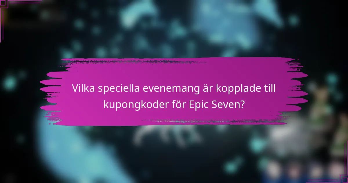 Vilka speciella evenemang är kopplade till kupongkoder för Epic Seven?