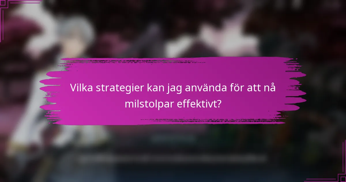 Vilka strategier kan jag använda för att nå milstolpar effektivt?