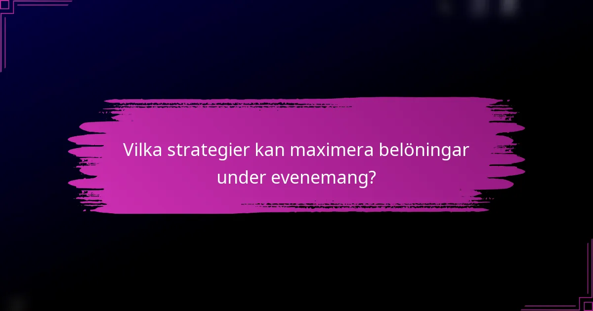 Vilka strategier kan maximera belöningar under evenemang?