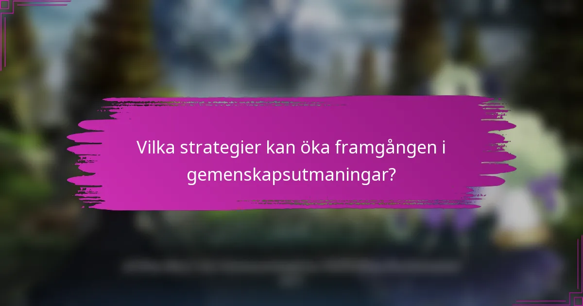 Vilka strategier kan öka framgången i gemenskapsutmaningar?