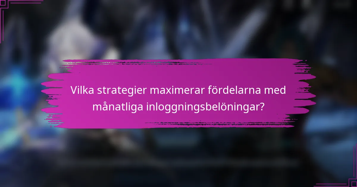 Vilka strategier maximerar fördelarna med månatliga inloggningsbelöningar?